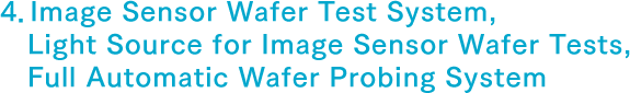 4．Image Sensor Wafer Test System, Light Source for Image Sensor Wafer Tests, Full Automatic Wafer Probing System